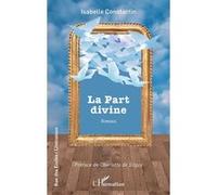 La Part divine Isabelle Constantin (Auteur), Charlotte De Silguy (Préface)