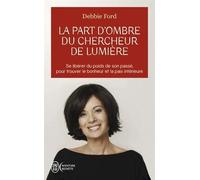 La part d'ombre du chercheur de lumière : Se libérer du poids de son passé pour trouver le bonheur et la paix intérieure de Debbie Ford (2010) Poche