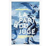 La part du juge: Chroniques mordantes de la société française vue du prétoire