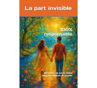 La part invisible: Réconcilier ce qui se répète dans nos relations de couples