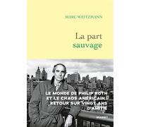 La part sauvage Le monde de Philip Roth et le chaos américain : retour sur vingt ans d'amitié - Marc Weitzmann - Grasset - ebook (ePub) - Essai