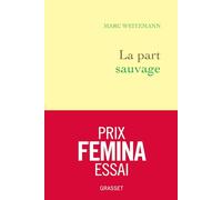 La part sauvage - Prix Femina essai: Le monde de Philip Roth et le chaos américain : retour sur vingt ans d'amitié
