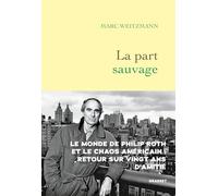 La part sauvage: Le monde de Philip Roth et le chaos américain : retour sur vingt ans d'amitié