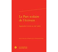 La Part scolaire de l'écrivain Apprendre à écrire au XIXe siècle - Martine Jey - Classiques Garnier - relié - Essai