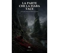 La parte che la fiaba tace: Nove fiabe osservate troppo da vicino
