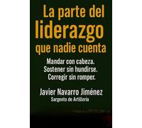 La parte del liderazgo que nadie cuenta: Diez verdades incómodas sobre el liderazgo que no te enseñan en ninguna academia