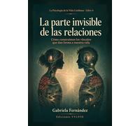 La parte invisible de las relaciones: Cómo construimos los vínculos que dan forma a nuestra vida