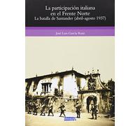 LA PARTICIPACIÓN ITALIANA EN EL FRENTE NORTE: LA BATALLA DE SANTANDER (ABRIL-AGOSTO 1937)