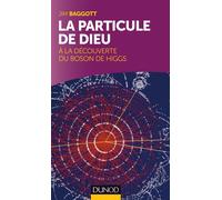 La particule de Dieu : A la découverte du Boson de Higgs A la découverte du boson de Higgs - Jim Baggott - Dunod - broché - Essai