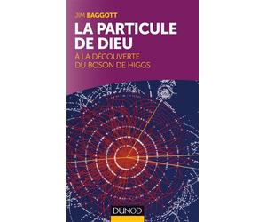 La particule de Dieu : A la découverte du Boson de Higgs A la découverte du boson de Higgs - Jim Baggott - Dunod - broché - Essai