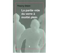 La partie vide du verre à moitié plein - Thierry Didot - Torticolis et Frères - broché - Roman