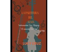 LA PARTITURA DEL ALMA: INSTRUMENTOS QUE ALEGRAN EL CORAZÓN DE DIOS - Manual Para Adoradores
