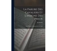 La Parure Des Cavaliers Et L'insigne Des Preux; Edité D'après Le Manuscrit De M. Nehill