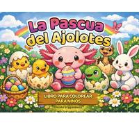 La Pascua del Ajolotes Libro para colorear para niños: Dostępne są nowe tłumaczenia Hiszpański Páginas para colorear sobre un pequeño y lindo ajolote encontrando varios huevos en tiempo de Pascua