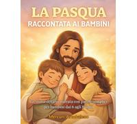 La Pasqua raccontata ai bambini: La storia di Gesù narrata con parole semplici per bambini dai 6 agli 8 anni