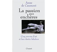 La passion aux enchères Cinq oeuvres d'art et leur destin fabuleux - Anne De Caumont - Grasset - broché - Récit