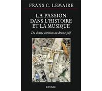 La passion dans l histoire et la musique Du drame chrétien au drame juif - Frans C. Lemaire - Fayard - broché - Essai