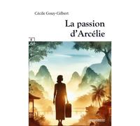 La passion d'Arcélie - Cécile Gouy-Gilbert - Complicites Eds - broché - Roman