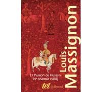 La Passion de Husayn ibn Mansûr Hallâj, I à IV: Martyr mystique de l'Islam exécuté à bagdad le 26 mars 922. Étude d'histoire religieuse