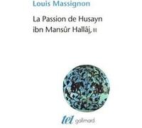 La Passion de Husayn ibn Mansûr Hallâj Louis Massignon (Auteur)