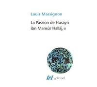 La Passion de Husayn ibn Mansûr Hallâj Martyr mystique de l'Islam exécuté à Bagdad le 26 mars 922. Étude d'histoire religieuse-La doctrine de Hallâj - Louis Massignon - Gallimard - broché - Guide