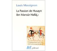 La Passion De Husayn Ibn Mansûr Hallâj - Tome 1, La Vie De Hallâj