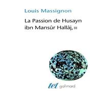 La Passion de Husayn ibn Mansûr Hallâj Louis Massignon (Auteur)