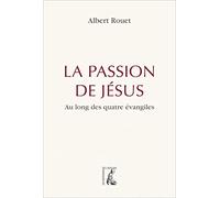 La passion de Jésus: Au long des quatre évangiles