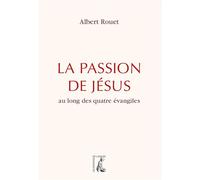 La passion de Jésus - Au long des quatre évangiles - Albert Rouet - Atelier Ed De L' - broché - Essai