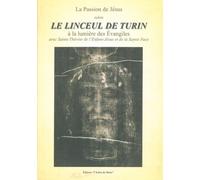 La passion de Jésus selon le linceul de Turin : à la lumière des Evangiles avec Sainte Thérèse de l'Enfant-Jésus et de la Sainte Face : Avec Sainte Thérèse de l'Enfant-Jésus et de la Sainte Face