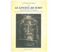 La Passion De Jésus Selon Le Linceul De Turin : À La Lumière Des Evangiles Avec Sainte Thérèse De L'enfant-Jésus Et De La Sainte Face - Avec Sainte Thérèse De L'enfant-Jésus Et De La Sainte...