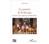 La passion de la liturgie Du lutrin à l'autel, célébrer les merveilles de Dieu - Daniel Trépier - L'harmattan - broché - Essai