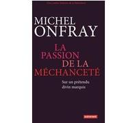 La Passion de la méchanceté Michel Onfray (Auteur)
