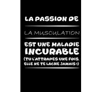 La passion de la musculation est une maladie incurable (tu l'attrapes une fois,elle ne te lâche jamais!): Petit carnet de notes / journal amusant, ... passionné(e)s de musculation et d'humour