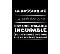 La passion de la spéléologie est une maladie incurable (tu l'attrapes une fois,elle ne te lâche jamais!): Petit carnet de notes / journal amusant, ... passionné(e)s de spéléologie et d'humour