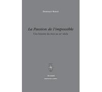 La passion de l'impossible: UNE HISTOIRE DU RECIT AU XX SIECLE