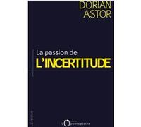 La passion de l'incertitude Dorian Astor (Auteur)