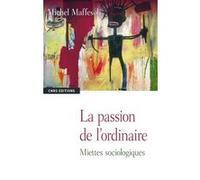 La Passion de l'ordinaire Michel Maffesoli (Auteur)