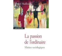 La Passion de l'ordinaire - Michel Maffesoli - Cnrs Eds - broché - Essai