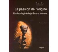 La Passion De L'origine - Essai Sur La Généalogie Des Arts Premiers