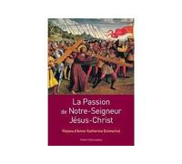 La passion de Notre Seigneur Jésus Christ Visions d'Anne-Catherine Emmerick - Anne-Catherine Emmerick - Tequi - broché - Essai