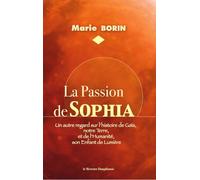 La Passion de Sophia - Un autre regard sur l'histoire de Gaïa, notre Terre et de l'Humanité, son Enfant de Lumière