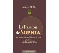 La Passion de Sophia - Un autre regard sur l'histoire de Gaïa, notre Terre et de l'Humanité, son Enfant de Lumière - Marie Borin - Le Mercure Dauphinois - broché - Essai