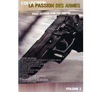 La Passion des armes - Volume 1 - Tout savoir sur les armes