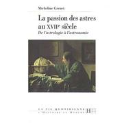 La passion des astres au XVIIe siècle De l'astrologie à l'astronomie - Micheline Grenet - Hachette Litterature - broché - Livre