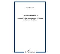 La passion des idoles Volume 1 : Foi et pouvoir dans La Bible et La Chanson de Roland - Alexandre Leupin - L'harmattan - broché - Essai