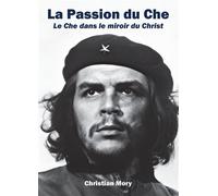 La Passion du Che Le Che dans le miroir du Christ - Christian Mory - Bookelis - broché - Essai
