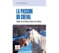 La passion du cheval Enquête sur une histoire d’amour et de violence - Laurène Barbaux - L'harmattan - broché - Récit