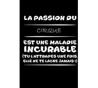 La passion du cirque est une maladie incurable (tu l'attrapes une fois,elle ne te lâche jamais!): Petit carnet de notes / journal amusant, cadeau ... étudiants passionné(e)s de cirque et d'humour