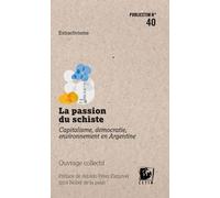 La Passion Du Schiste - Capitalisme, Démocratie, Environnement En Argentine